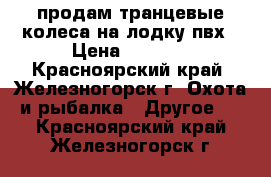 продам транцевые колеса на лодку пвх › Цена ­ 3 500 - Красноярский край, Железногорск г. Охота и рыбалка » Другое   . Красноярский край,Железногорск г.